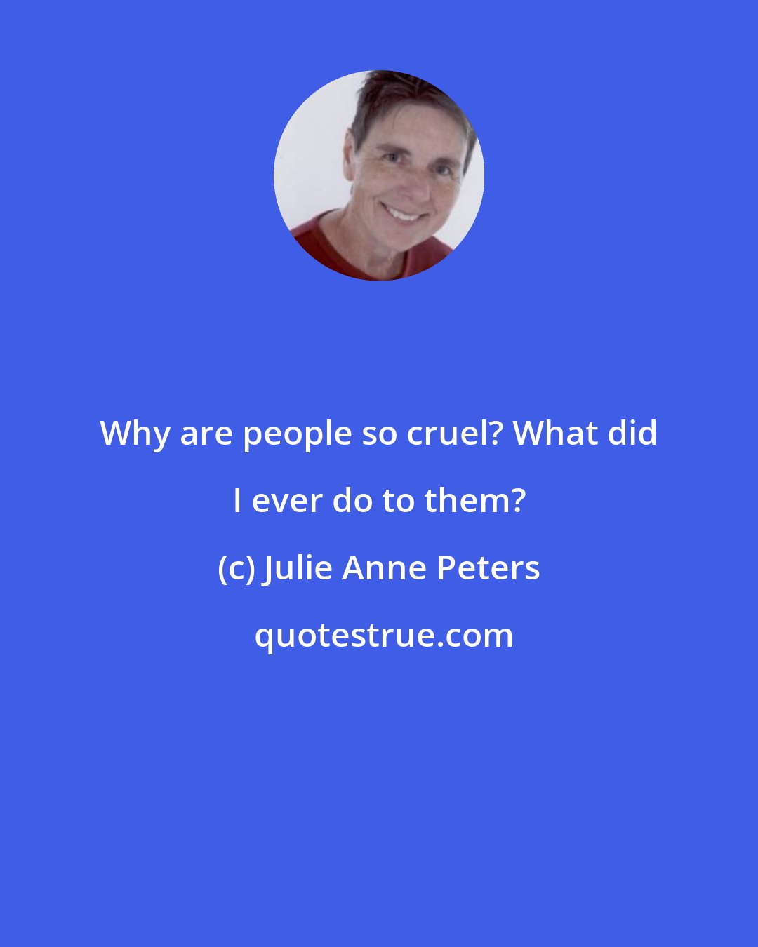 Julie Anne Peters: Why are people so cruel? What did I ever do to them?