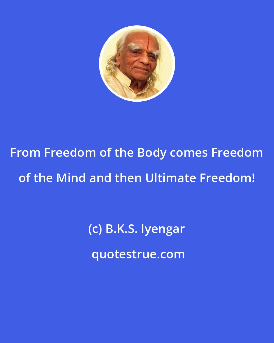 B.K.S. Iyengar: From Freedom of the Body comes Freedom of the Mind and then Ultimate Freedom!
