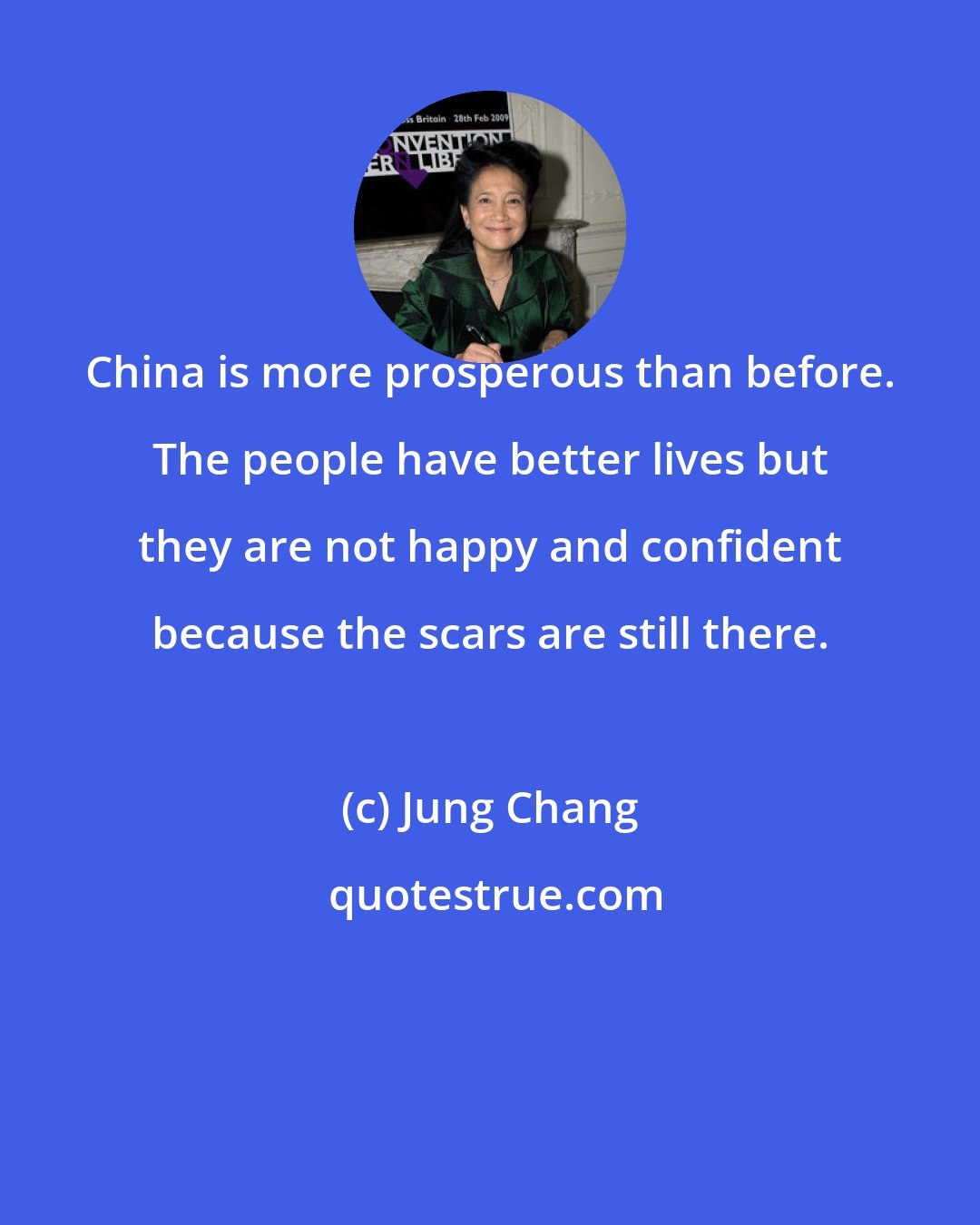 Jung Chang: China is more prosperous than before. The people have better lives but they are not happy and confident because the scars are still there.