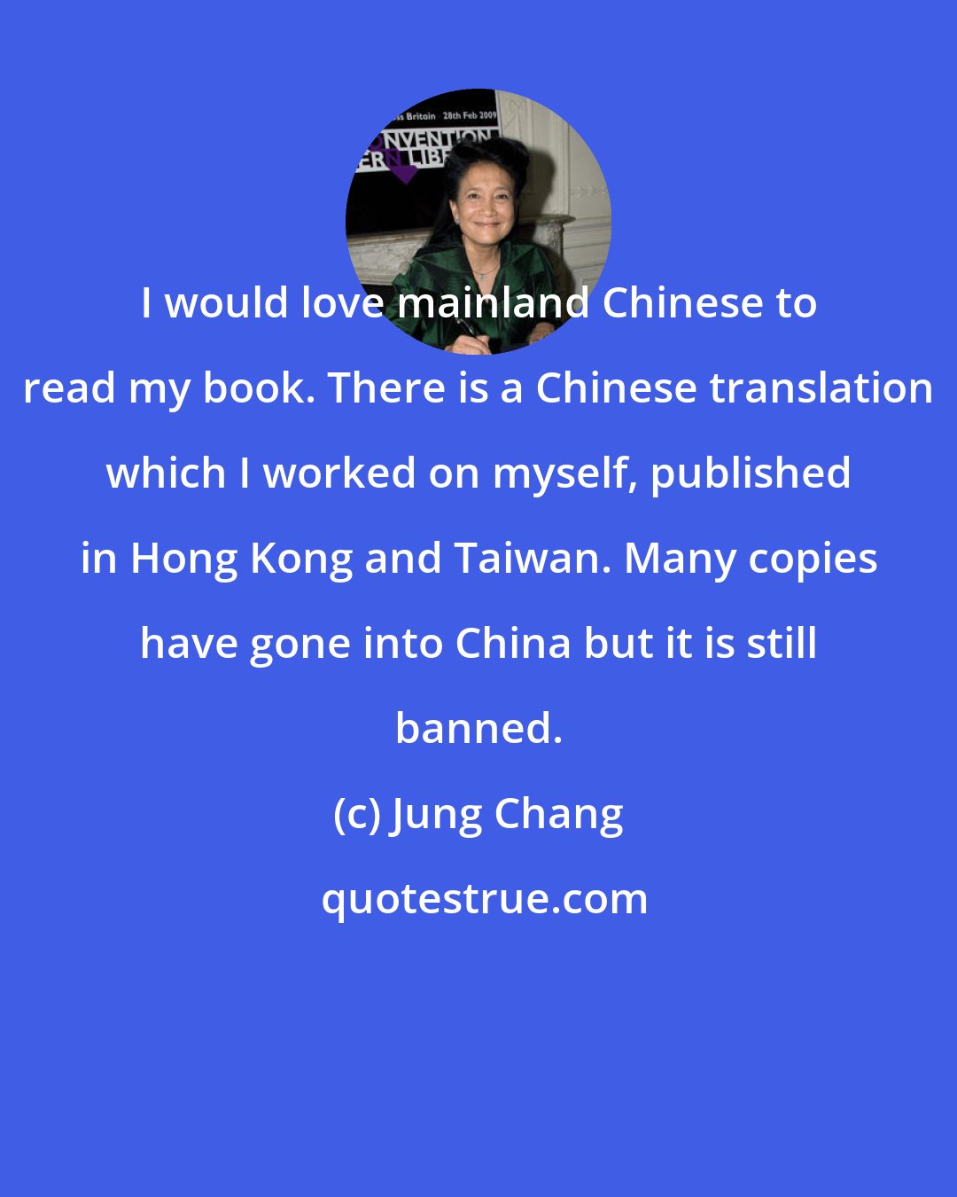 Jung Chang: I would love mainland Chinese to read my book. There is a Chinese translation which I worked on myself, published in Hong Kong and Taiwan. Many copies have gone into China but it is still banned.