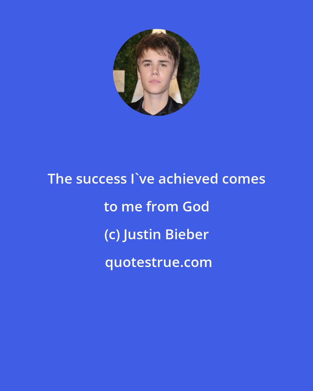 Justin Bieber: The success I've achieved comes to me from God