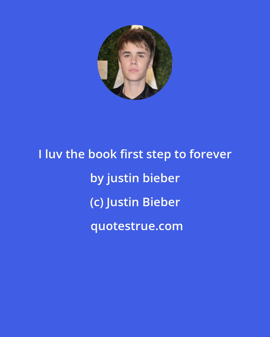 Justin Bieber: I luv the book first step to forever by justin bieber