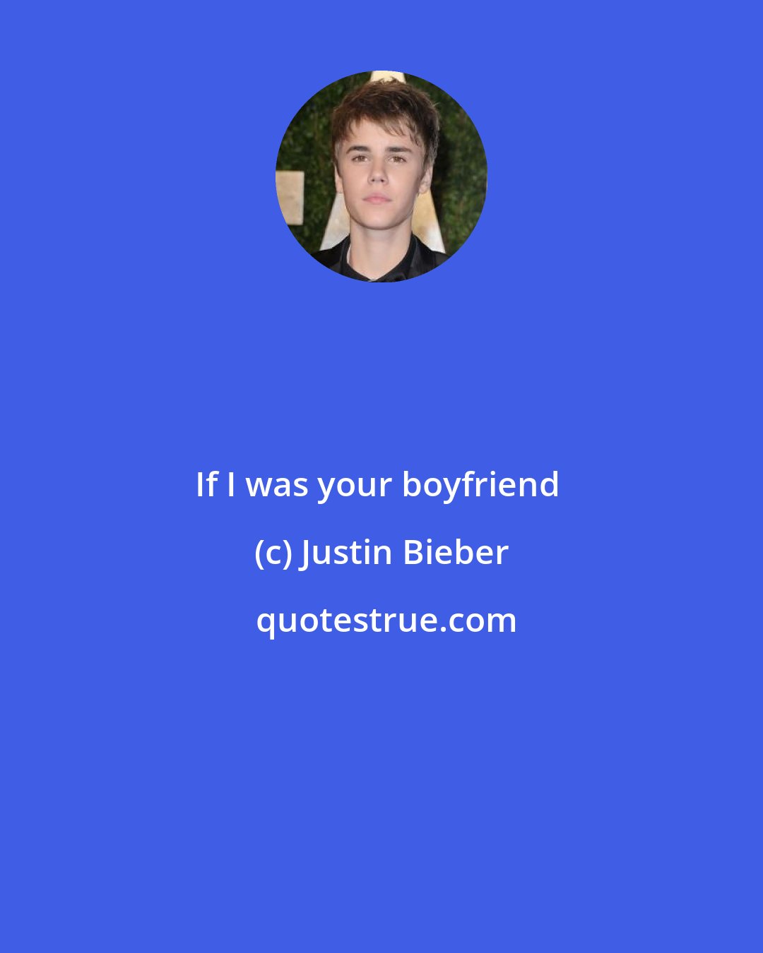 Justin Bieber: If I was your boyfriend 