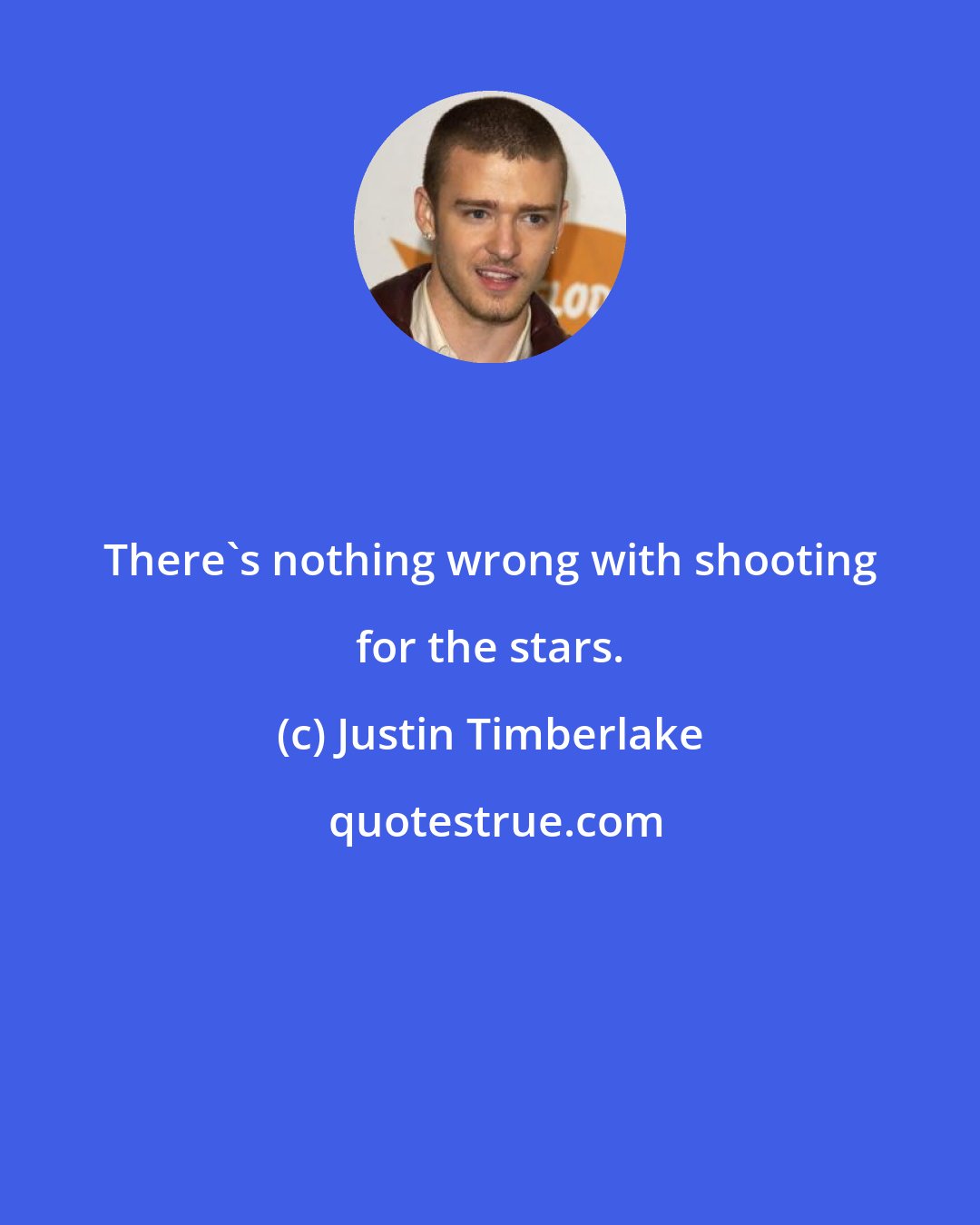 Justin Timberlake: There's nothing wrong with shooting for the stars.