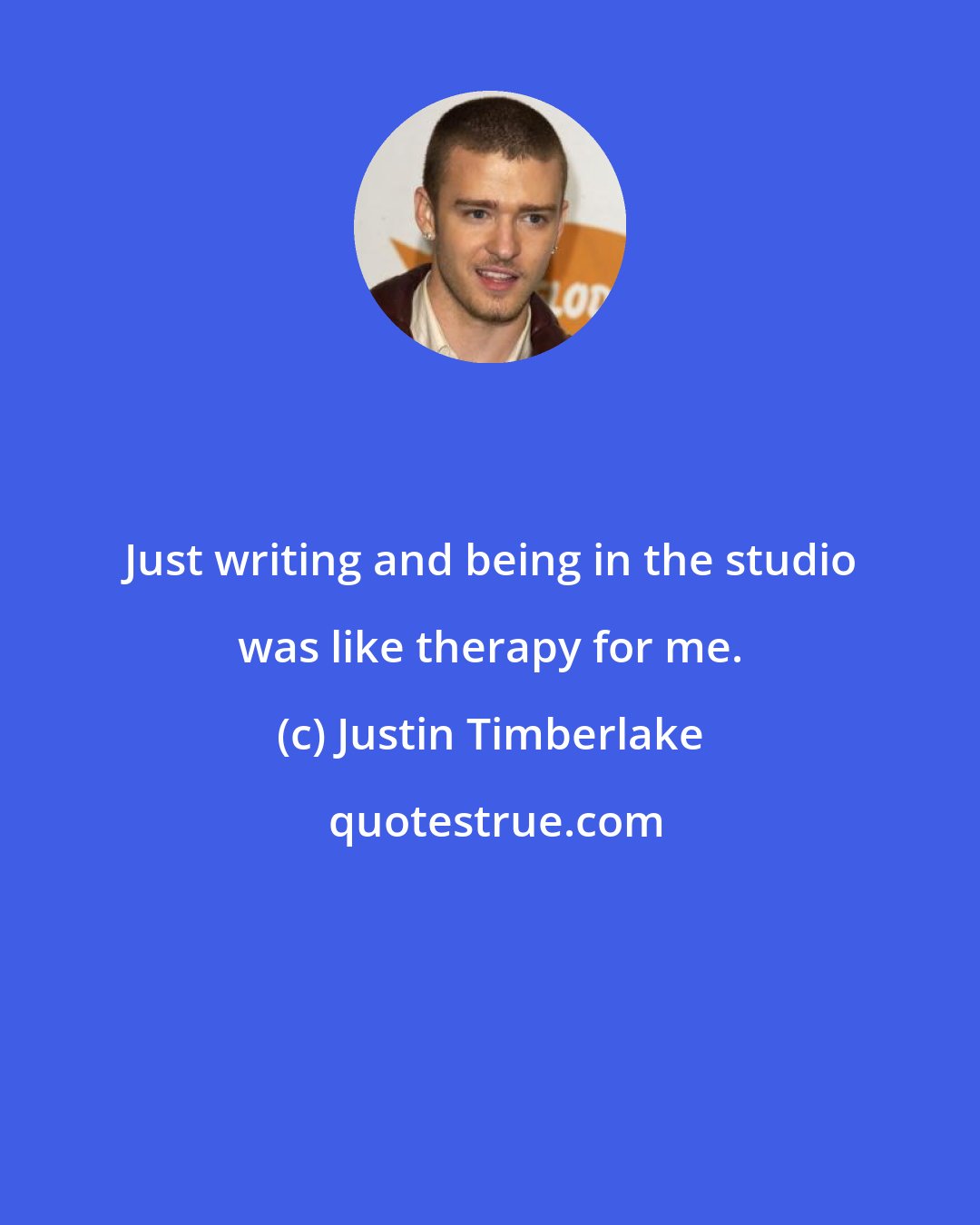 Justin Timberlake: Just writing and being in the studio was like therapy for me.