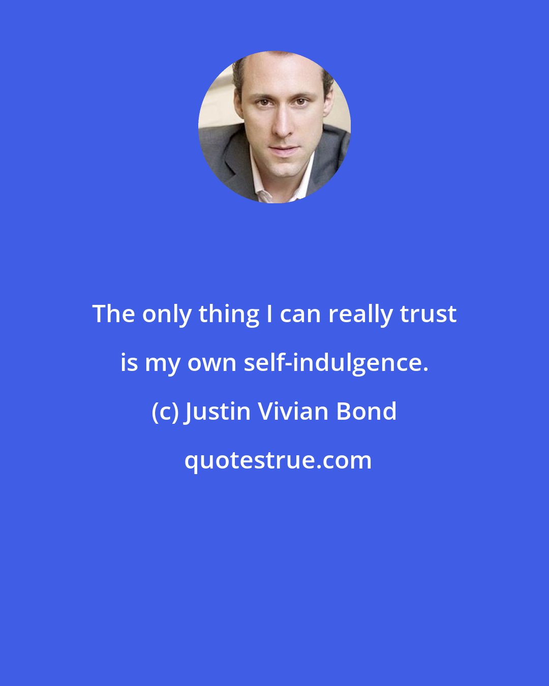 Justin Vivian Bond: The only thing I can really trust is my own self-indulgence.