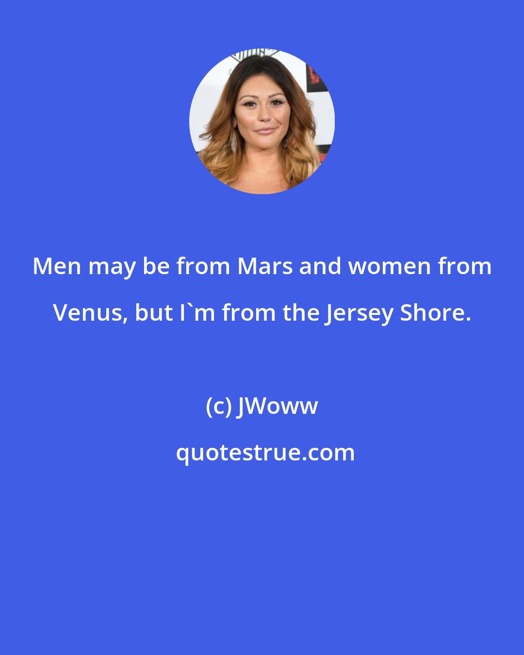 JWoww: Men may be from Mars and women from Venus, but I'm from the Jersey Shore.