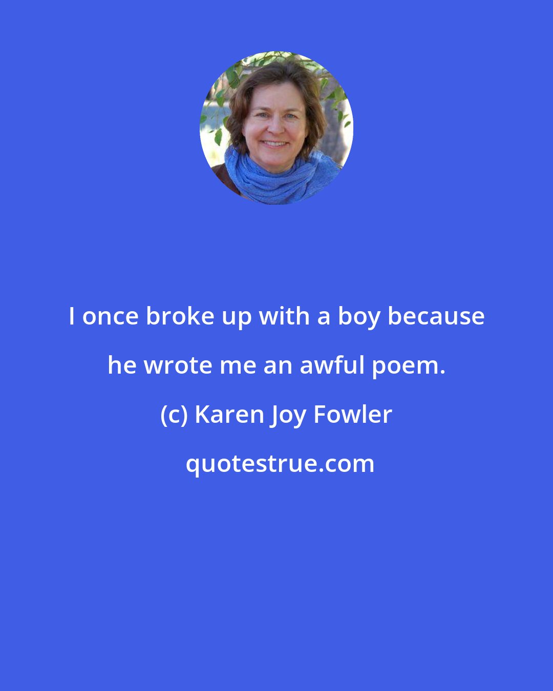 Karen Joy Fowler: I once broke up with a boy because he wrote me an awful poem.