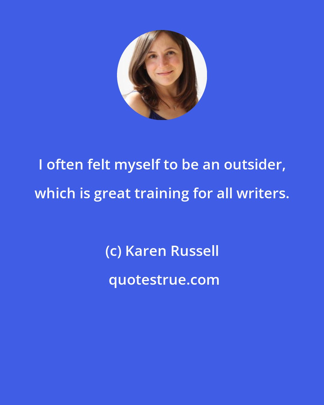 Karen Russell: I often felt myself to be an outsider, which is great training for all writers.