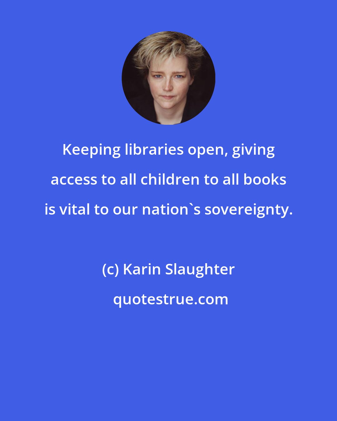 Karin Slaughter: Keeping libraries open, giving access to all children to all books is vital to our nation's sovereignty.