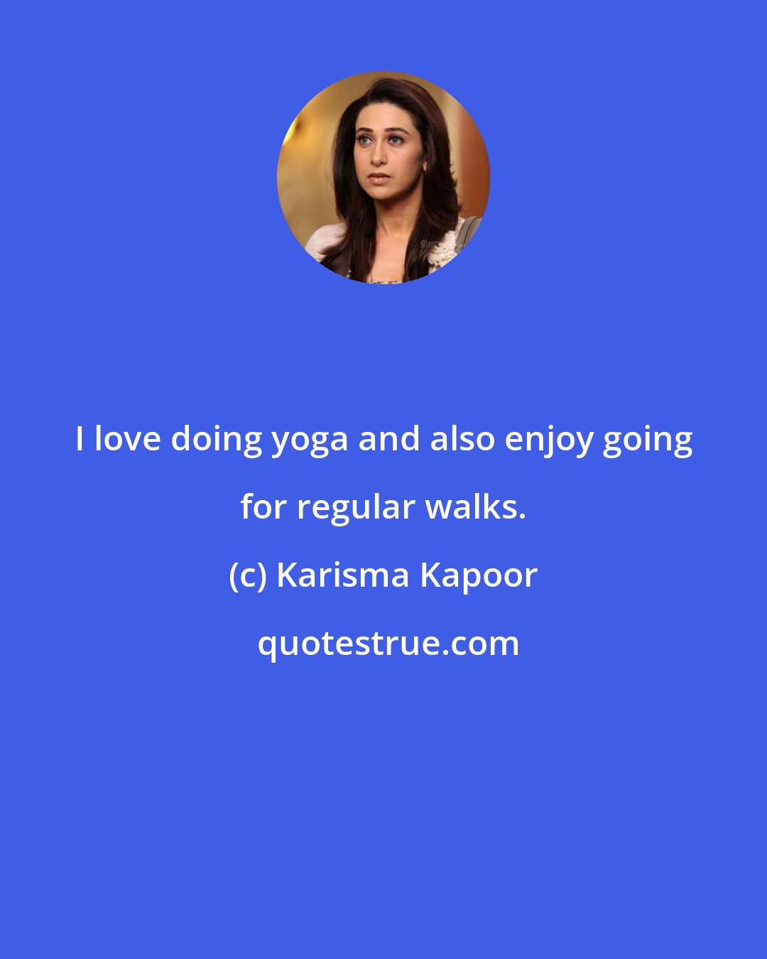 Karisma Kapoor: I love doing yoga and also enjoy going for regular walks.