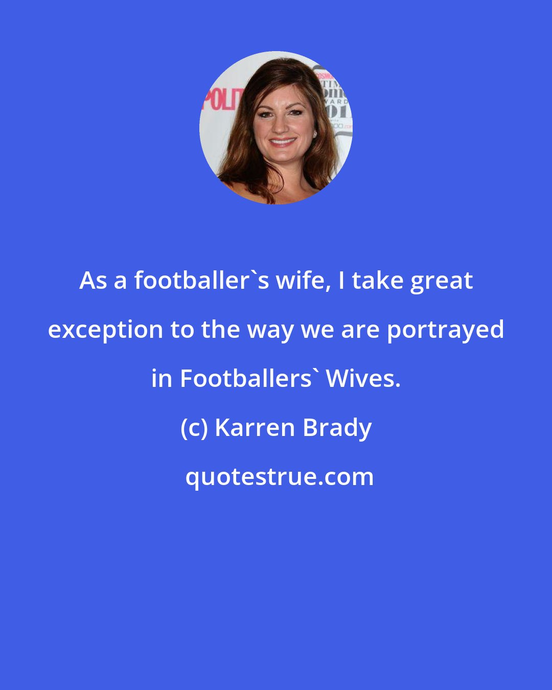 Karren Brady: As a footballer's wife, I take great exception to the way we are portrayed in Footballers' Wives.