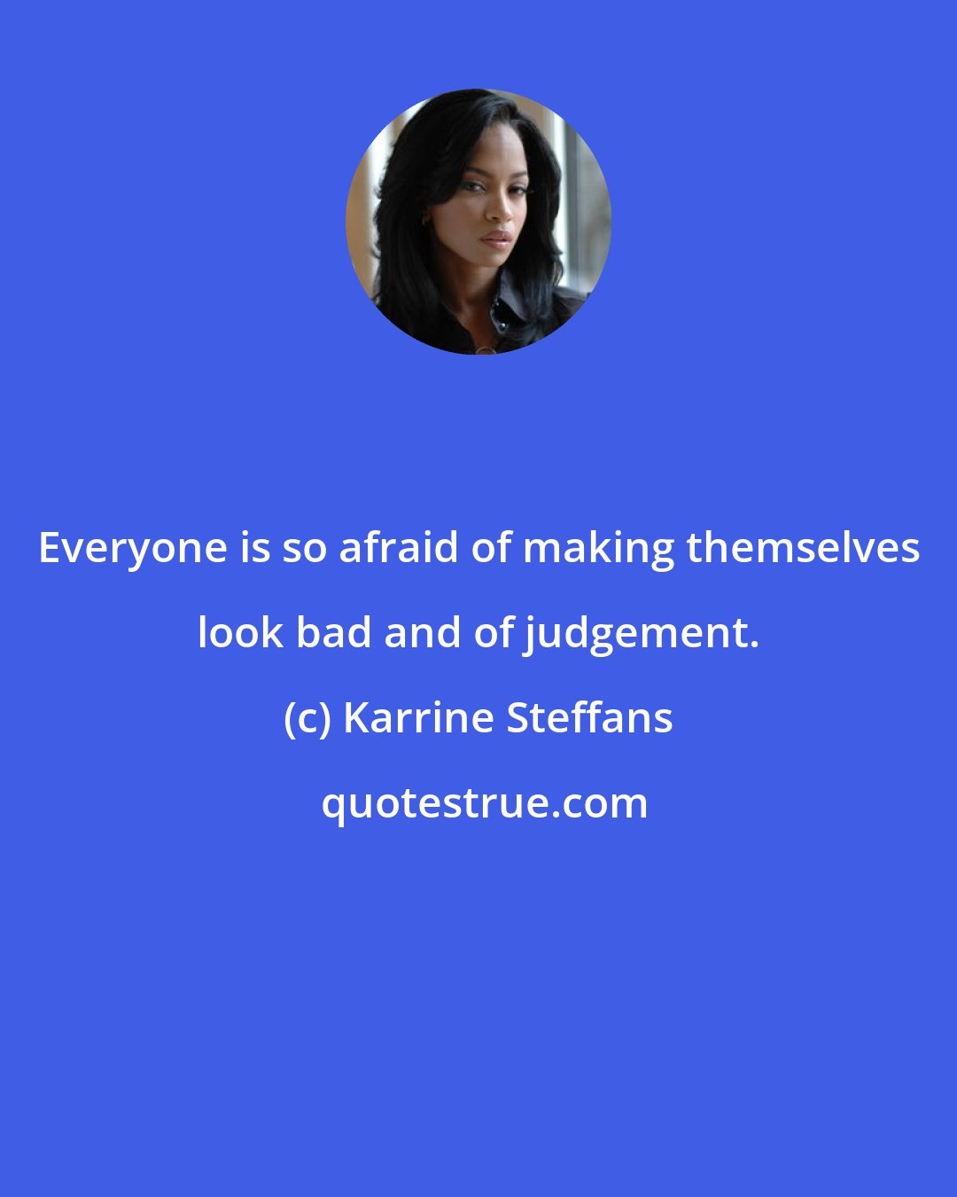Karrine Steffans: Everyone is so afraid of making themselves look bad and of judgement.
