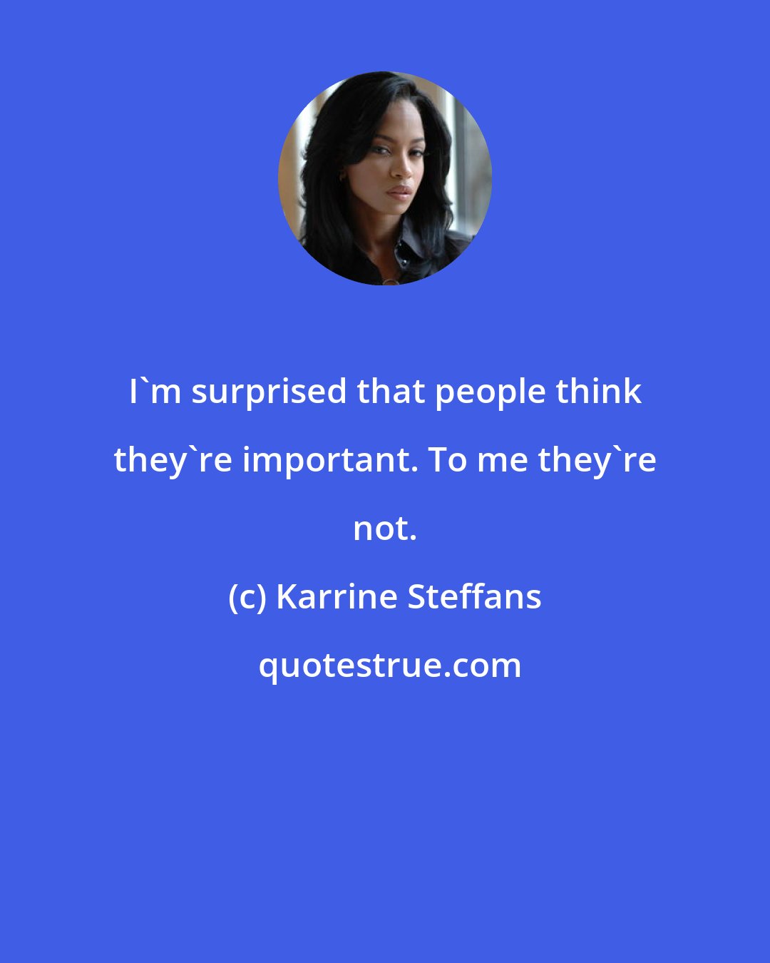 Karrine Steffans: I'm surprised that people think they're important. To me they're not.
