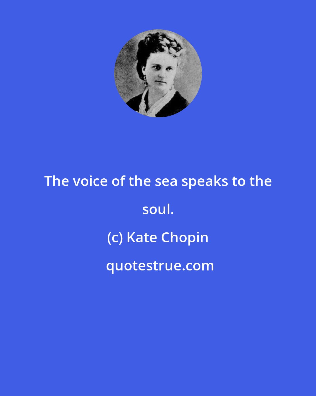 Kate Chopin: The voice of the sea speaks to the soul.