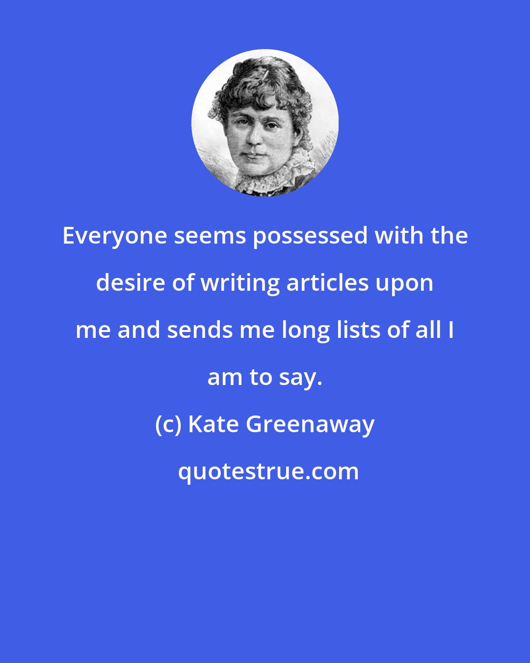 Kate Greenaway: Everyone seems possessed with the desire of writing articles upon me and sends me long lists of all I am to say.
