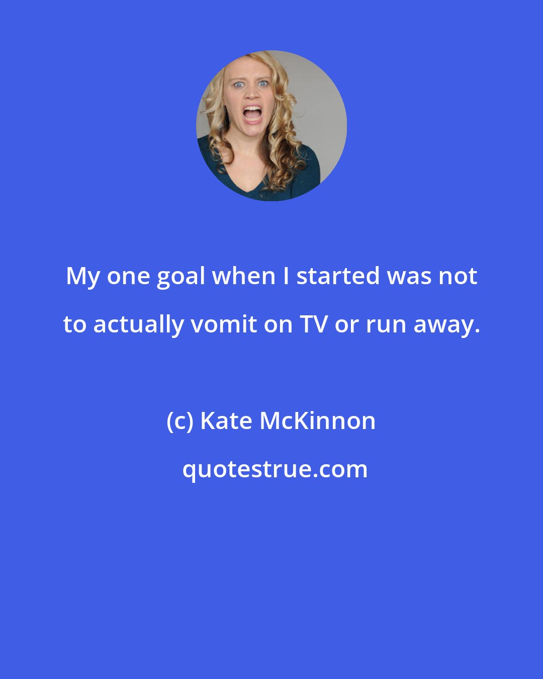 Kate McKinnon: My one goal when I started was not to actually vomit on TV or run away.