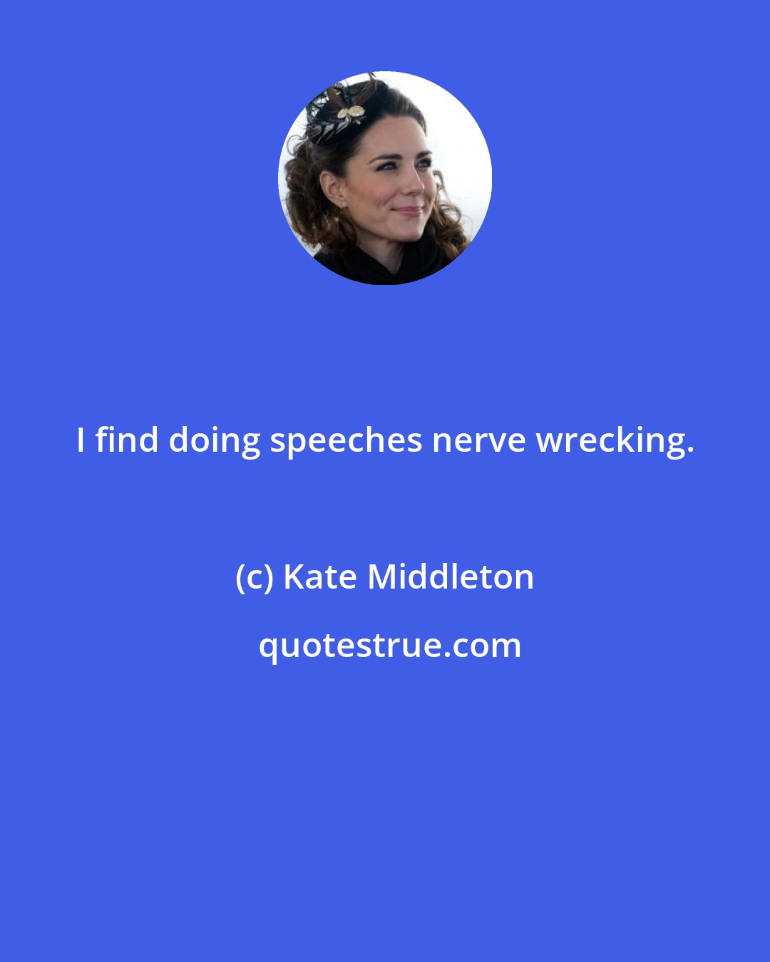 Kate Middleton: I find doing speeches nerve wrecking.