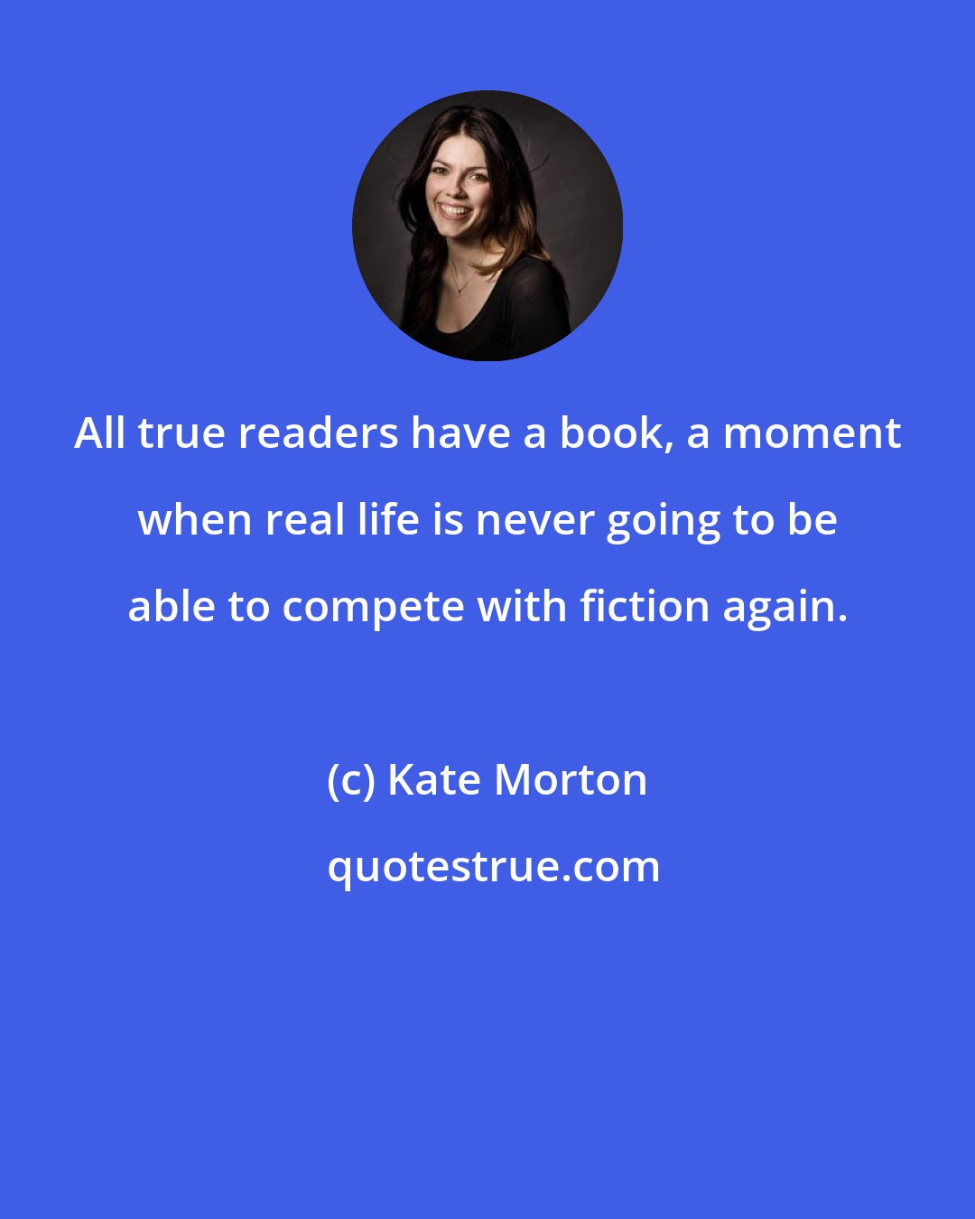 Kate Morton: All true readers have a book, a moment when real life is never going to be able to compete with fiction again.