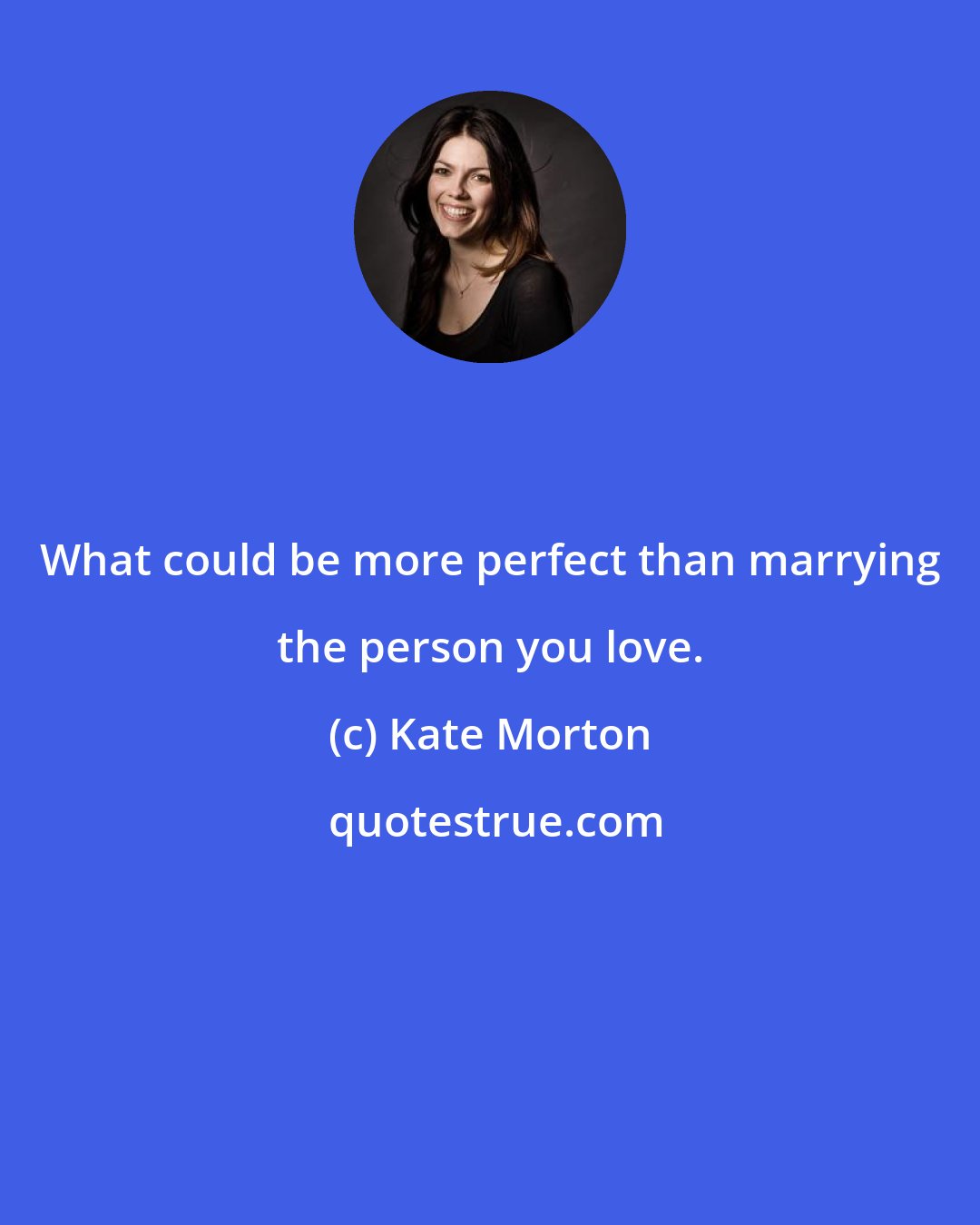 Kate Morton: What could be more perfect than marrying the person you love.