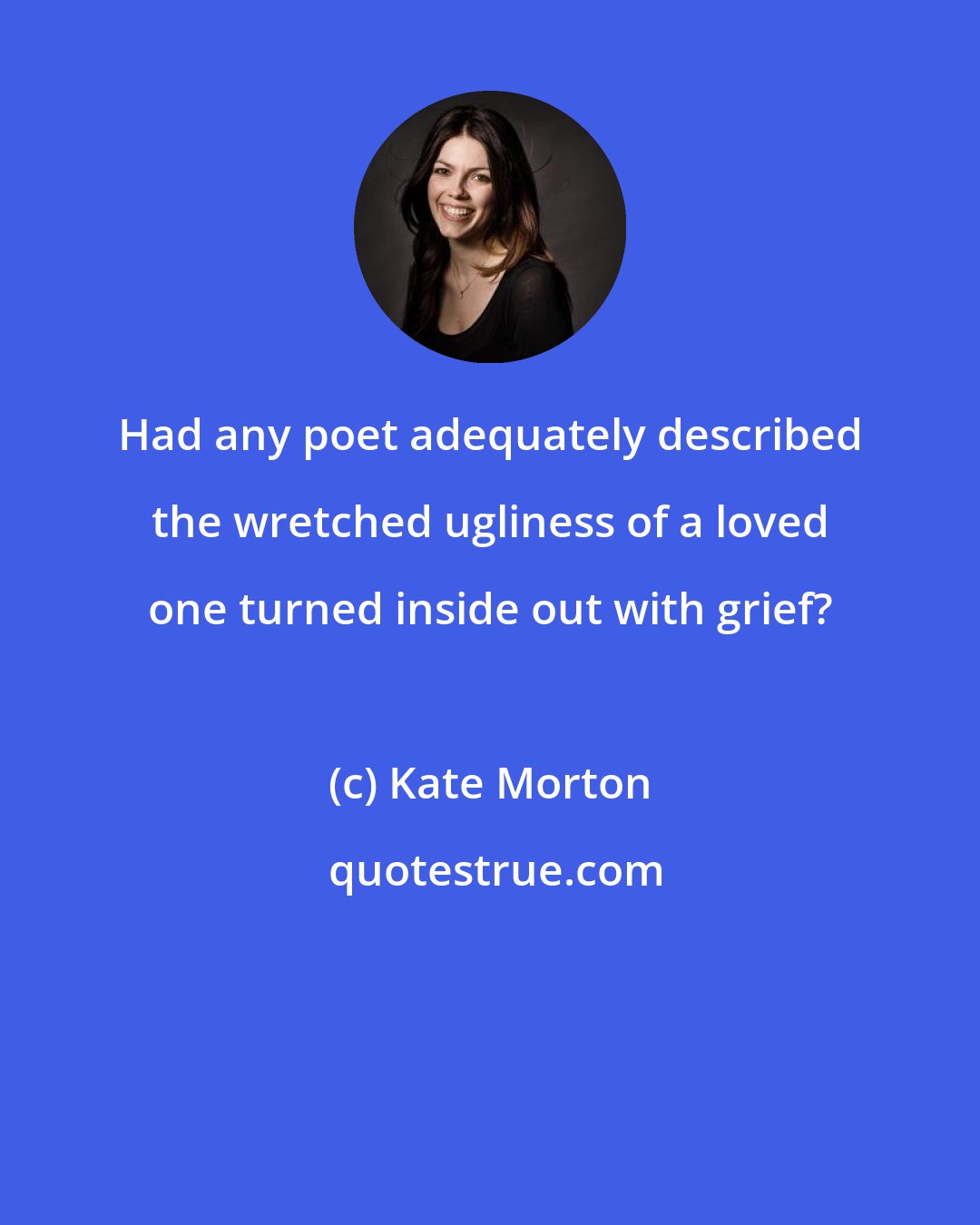 Kate Morton: Had any poet adequately described the wretched ugliness of a loved one turned inside out with grief?