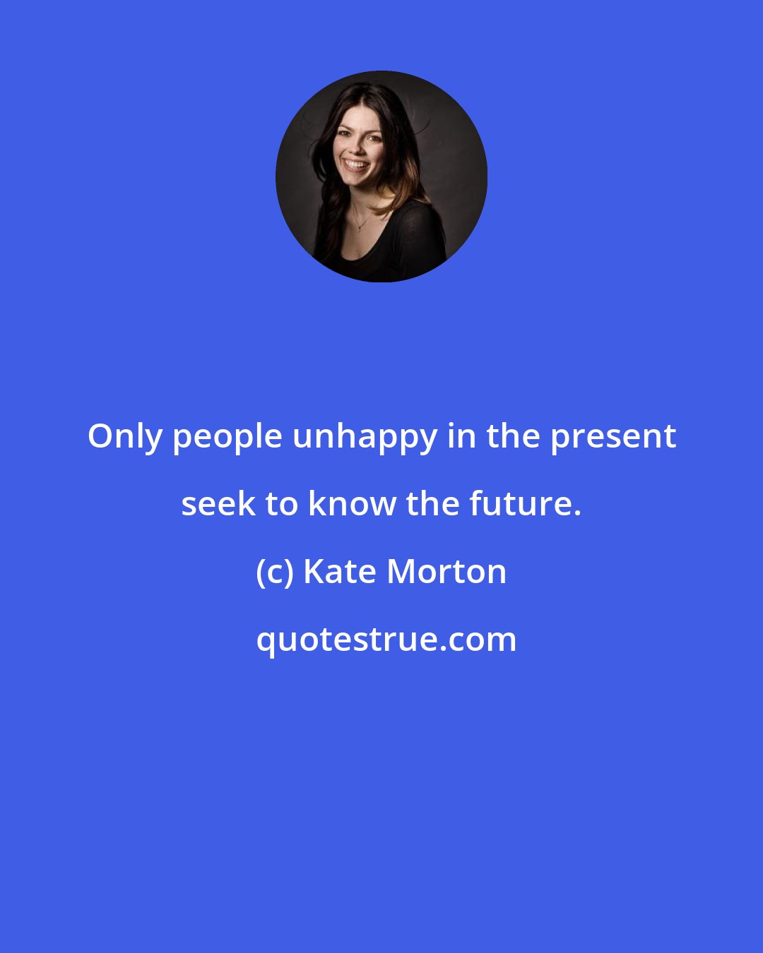 Kate Morton: Only people unhappy in the present seek to know the future.