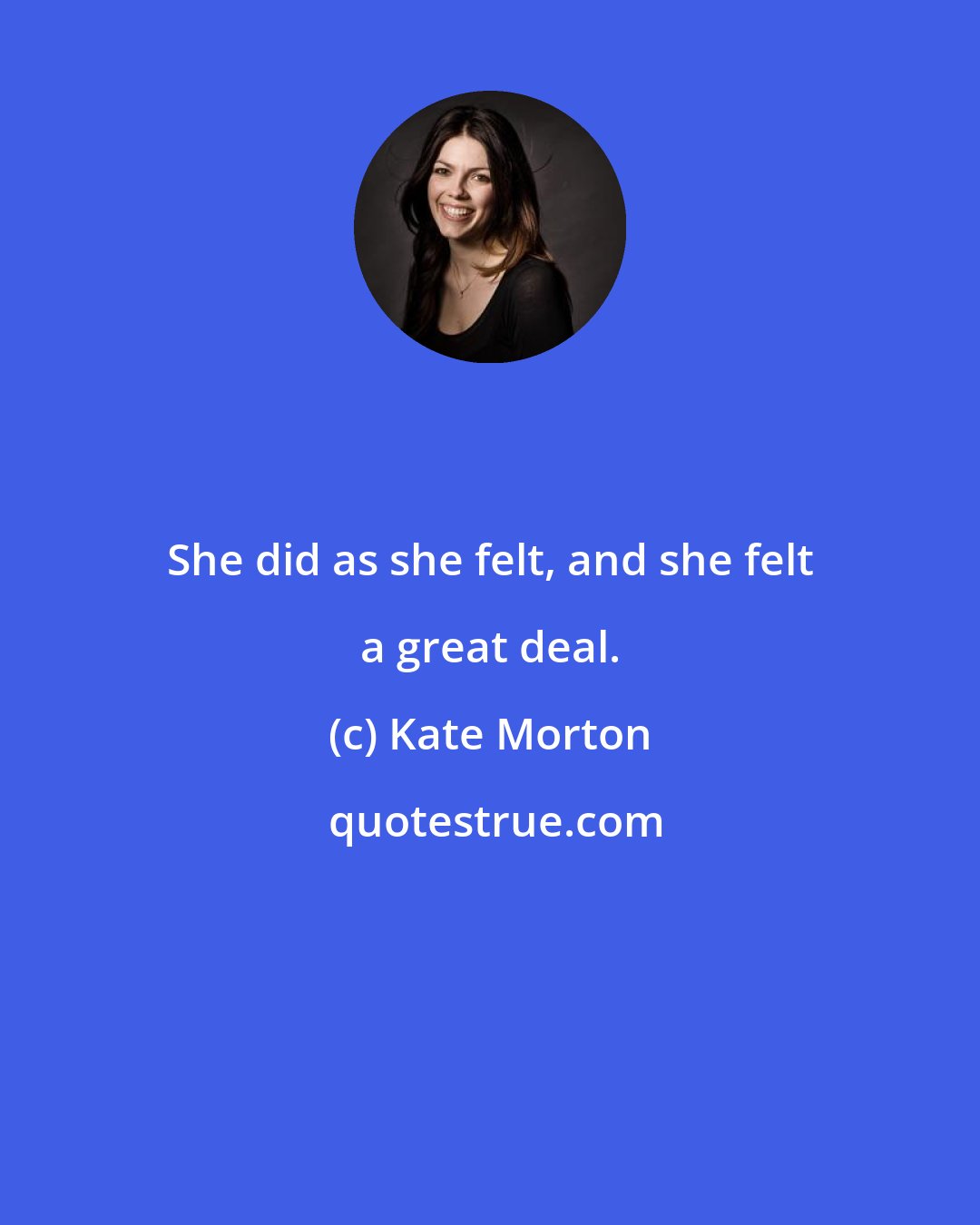 Kate Morton: She did as she felt, and she felt a great deal.