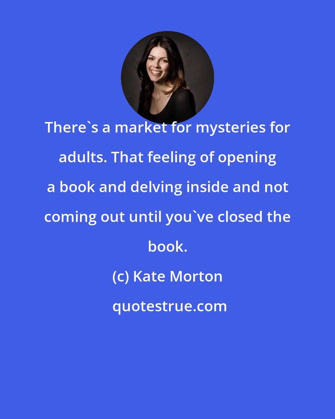 Kate Morton: There's a market for mysteries for adults. That feeling of opening a book and delving inside and not coming out until you've closed the book.