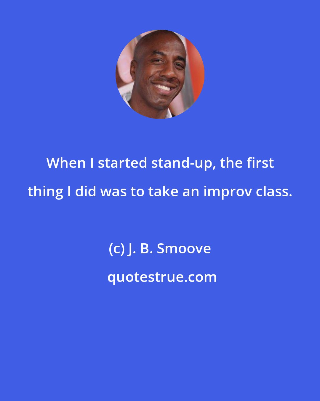 J. B. Smoove: When I started stand-up, the first thing I did was to take an improv class.