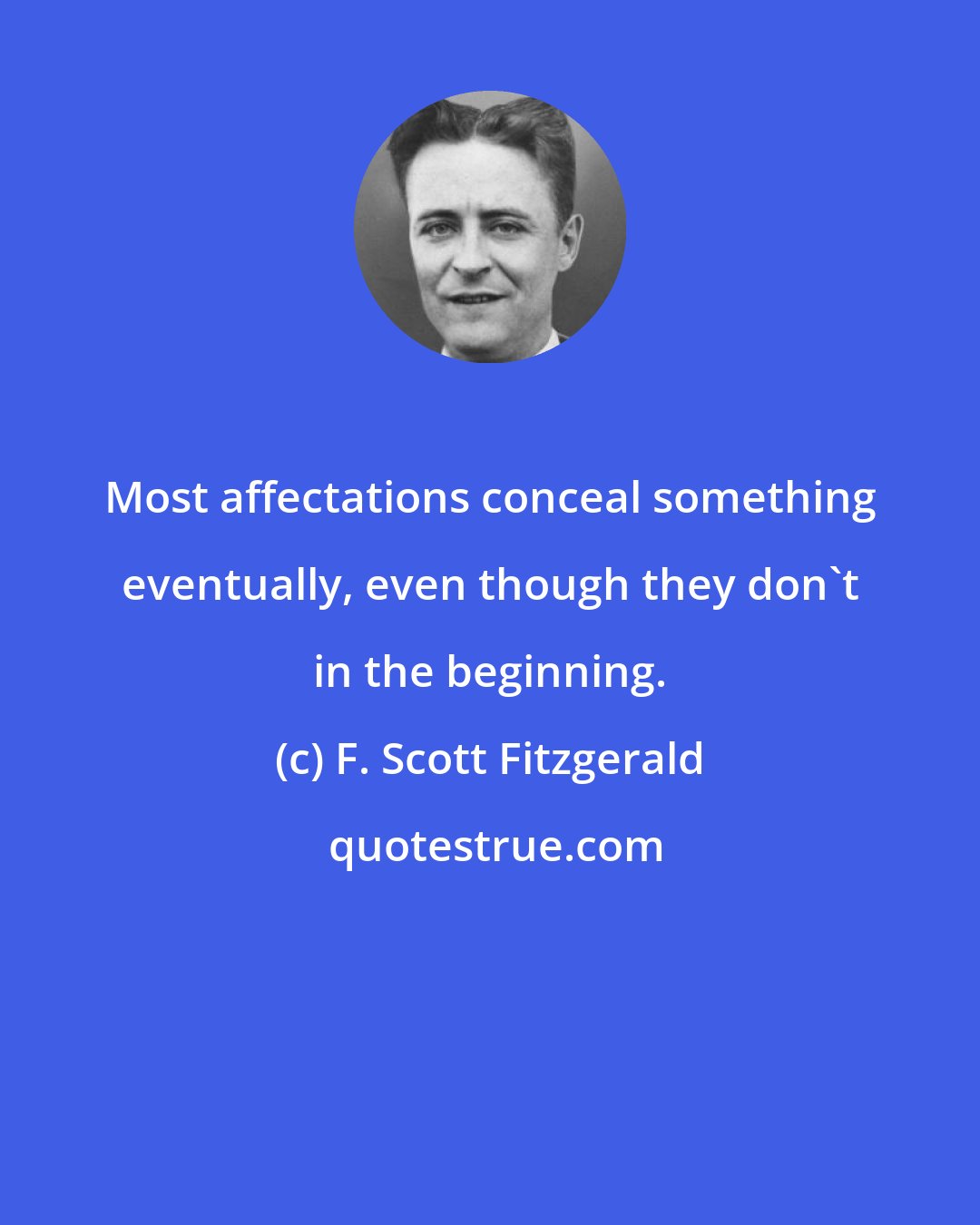 F. Scott Fitzgerald: Most affectations conceal something eventually, even though they don't in the beginning.