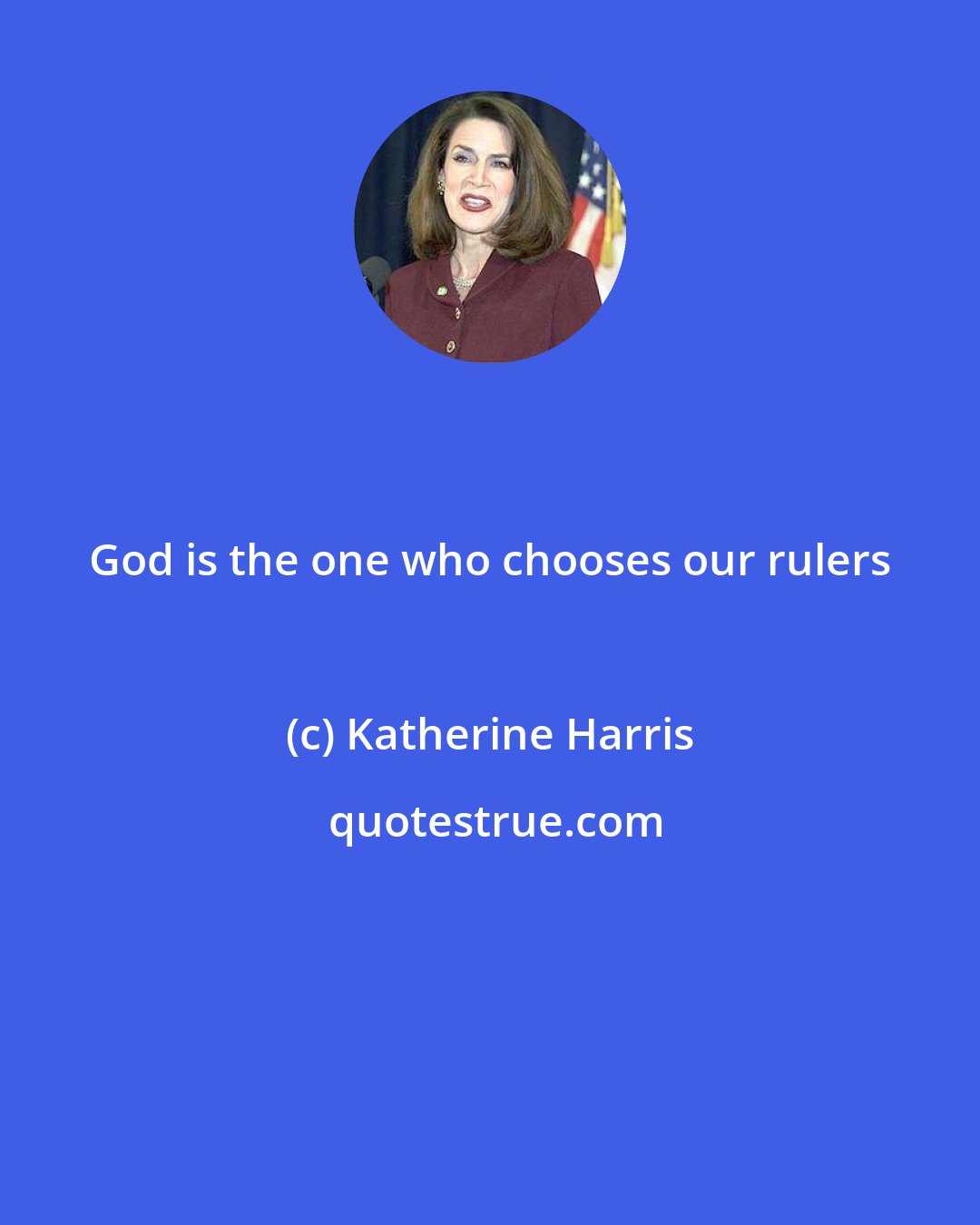 Katherine Harris: God is the one who chooses our rulers