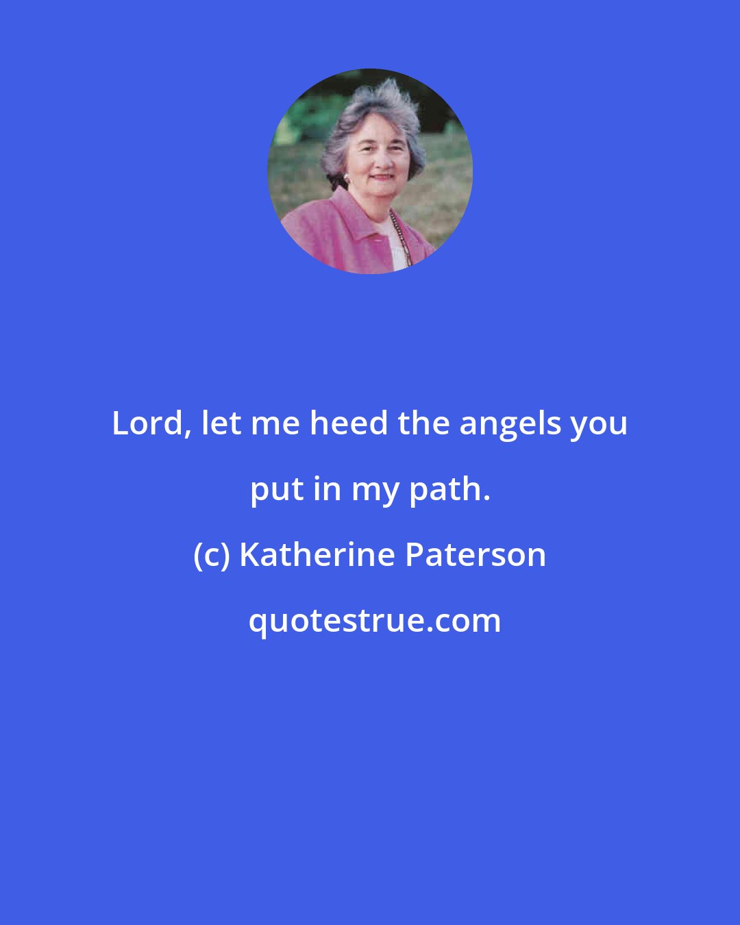 Katherine Paterson: Lord, let me heed the angels you put in my path.