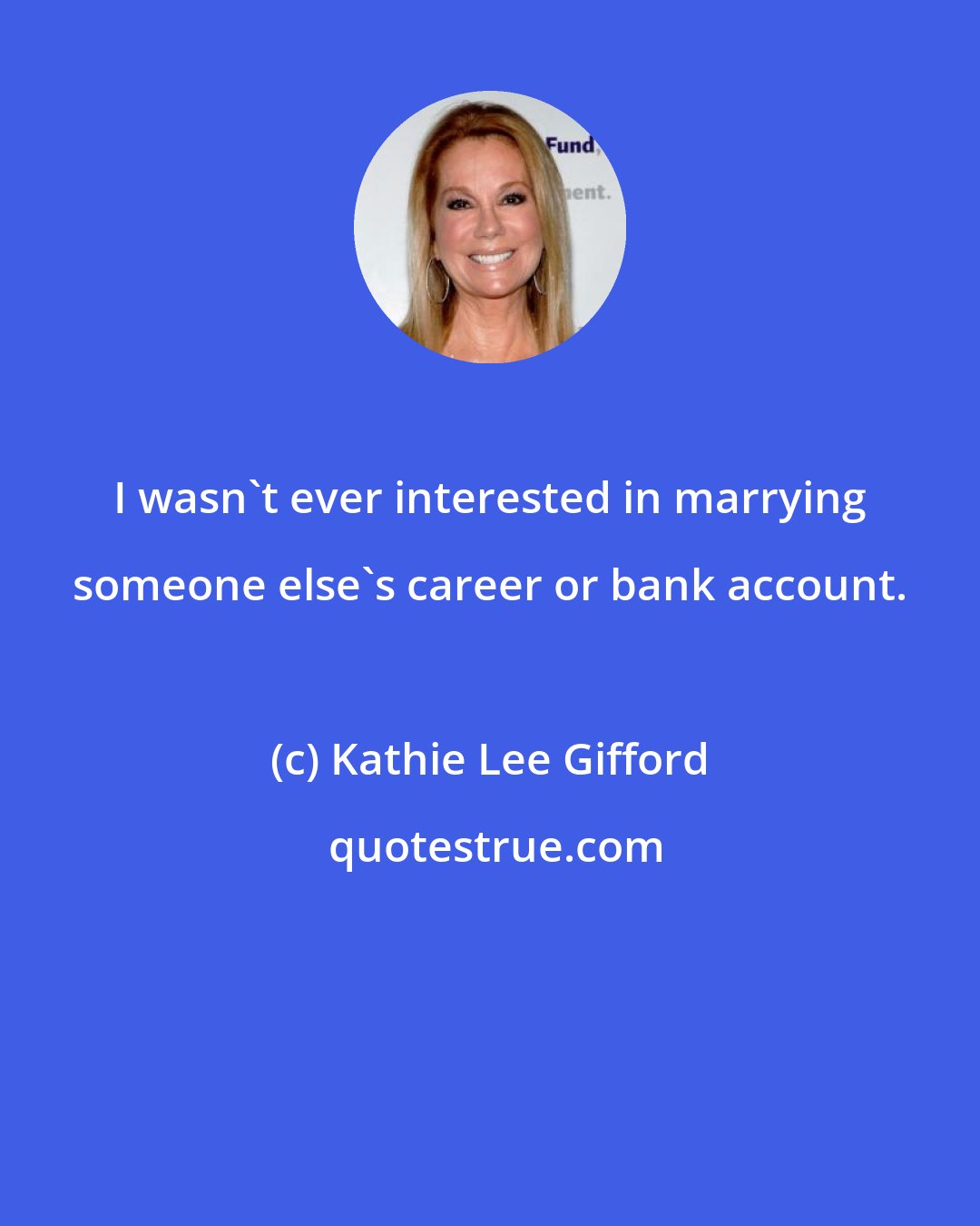 Kathie Lee Gifford: I wasn't ever interested in marrying someone else's career or bank account.