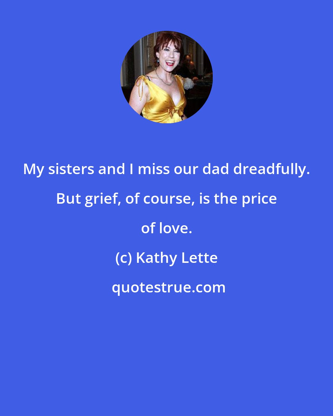 Kathy Lette: My sisters and I miss our dad dreadfully. But grief, of course, is the price of love.