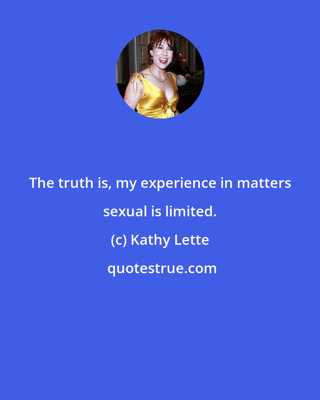 Kathy Lette: The truth is, my experience in matters sexual is limited.