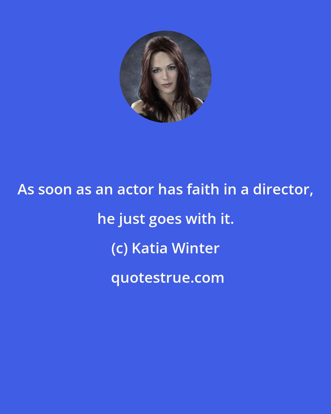 Katia Winter: As soon as an actor has faith in a director, he just goes with it.