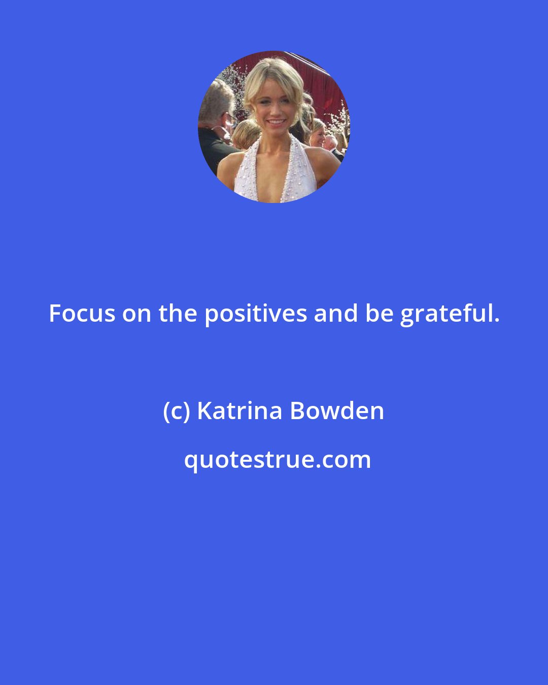 Katrina Bowden: Focus on the positives and be grateful.