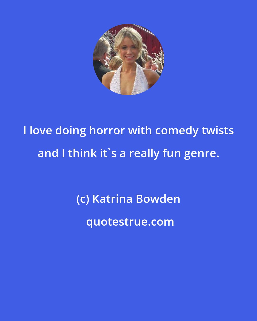 Katrina Bowden: I love doing horror with comedy twists and I think it's a really fun genre.