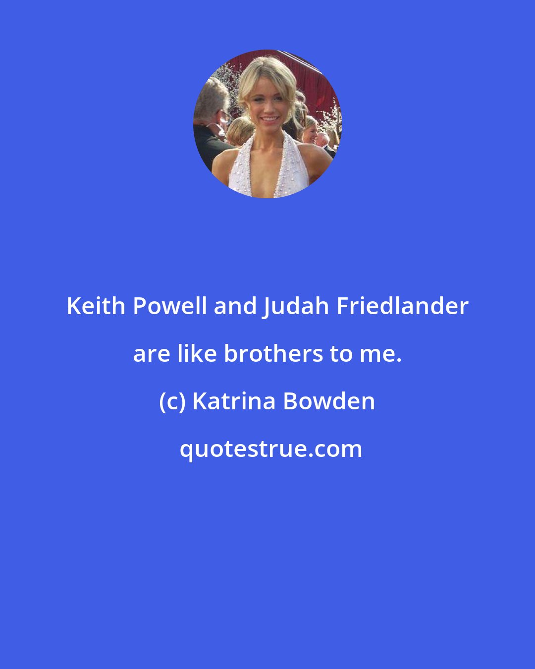 Katrina Bowden: Keith Powell and Judah Friedlander are like brothers to me.
