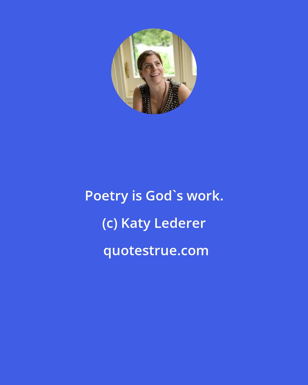 Katy Lederer: Poetry is God's work.