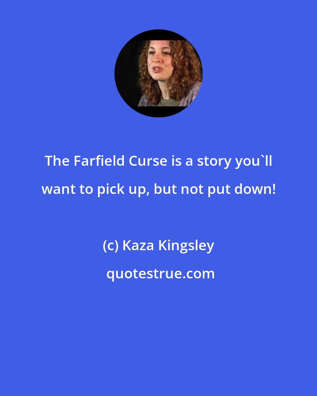 Kaza Kingsley: The Farfield Curse is a story you'll want to pick up, but not put down!