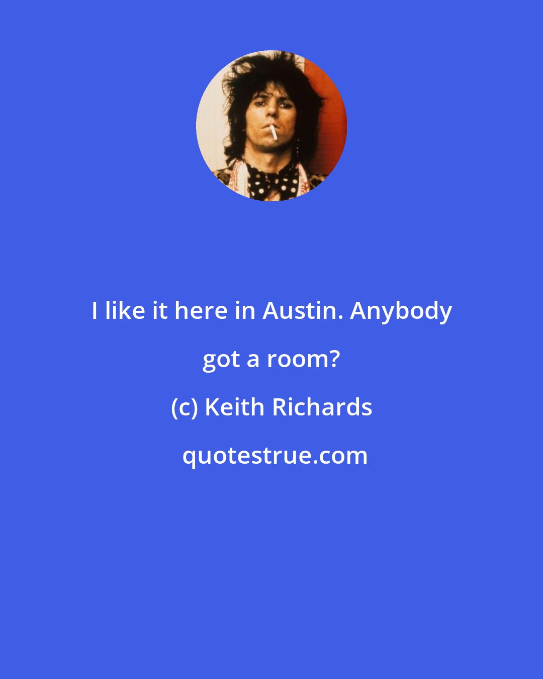 Keith Richards: I like it here in Austin. Anybody got a room?