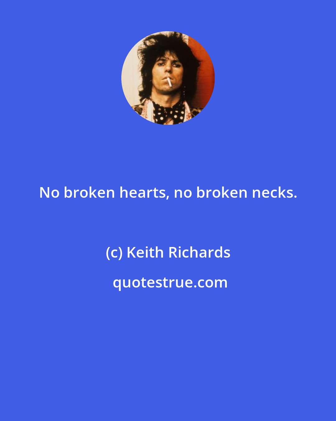 Keith Richards: No broken hearts, no broken necks.