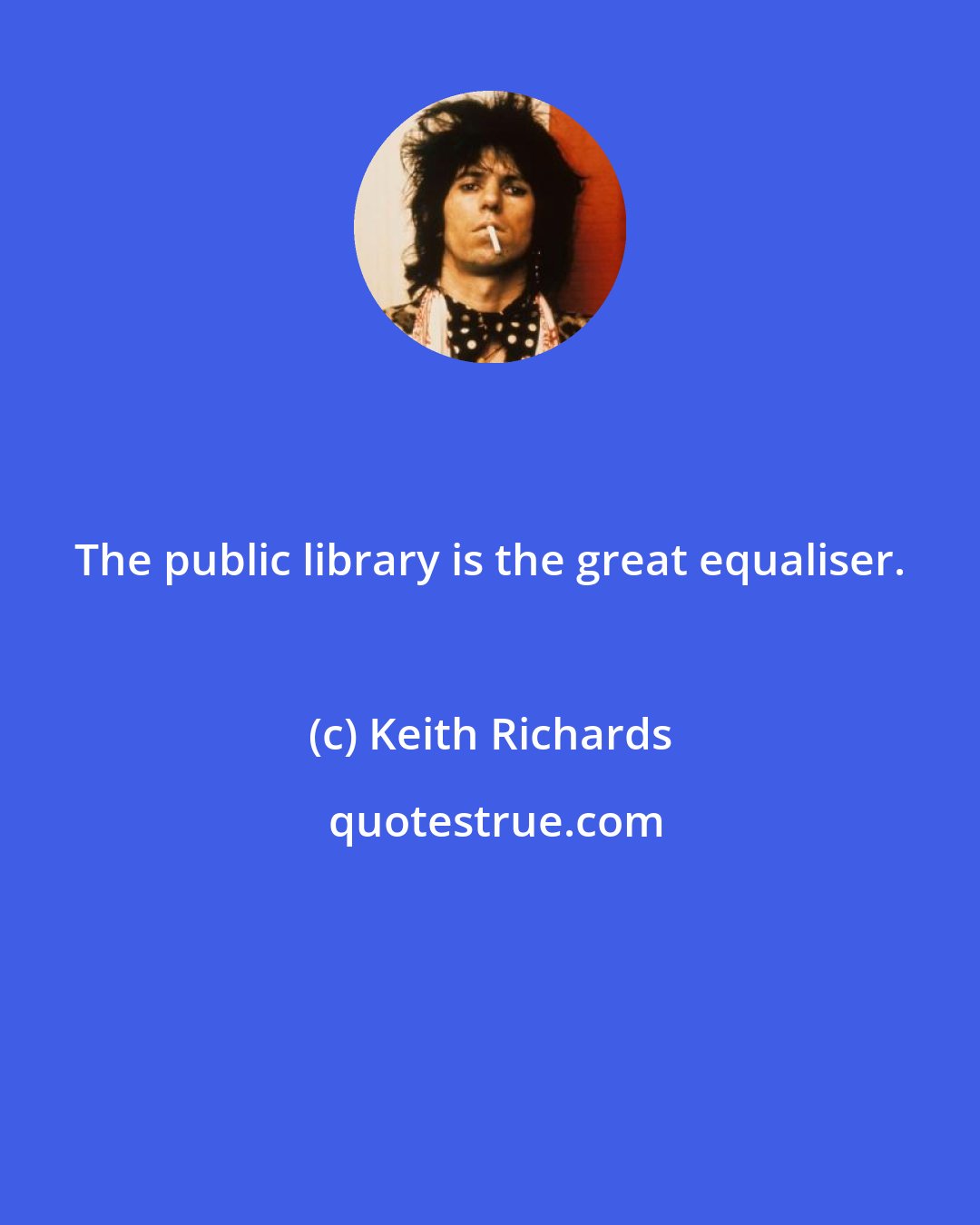 Keith Richards: The public library is the great equaliser.