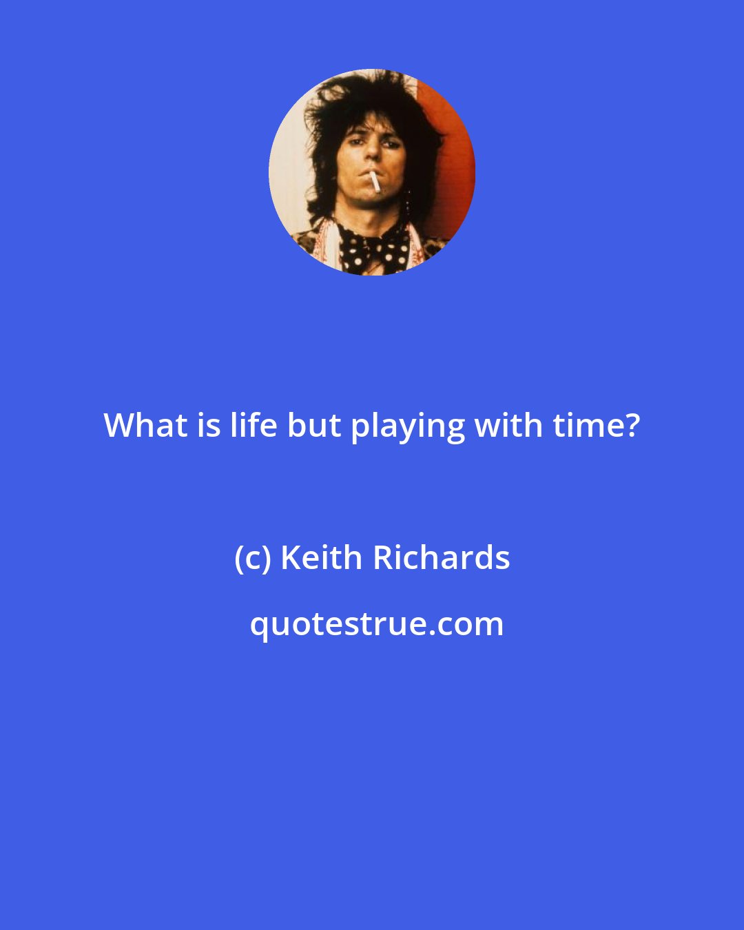 Keith Richards: What is life but playing with time?