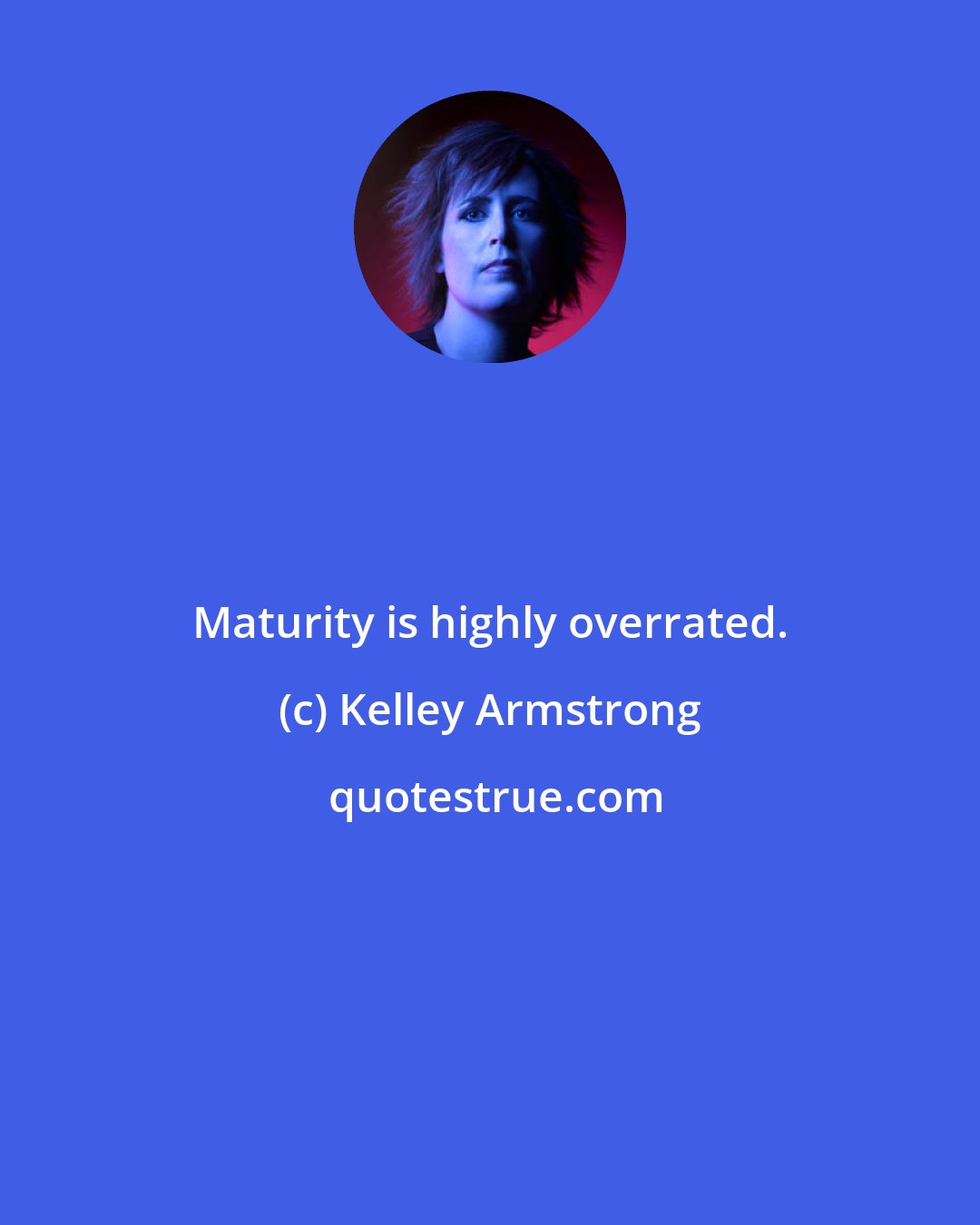 Kelley Armstrong: Maturity is highly overrated.