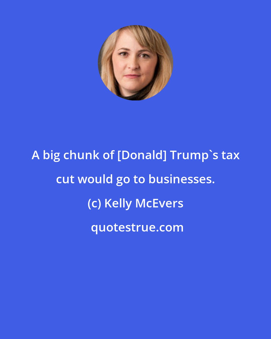 Kelly McEvers: A big chunk of [Donald] Trump's tax cut would go to businesses.