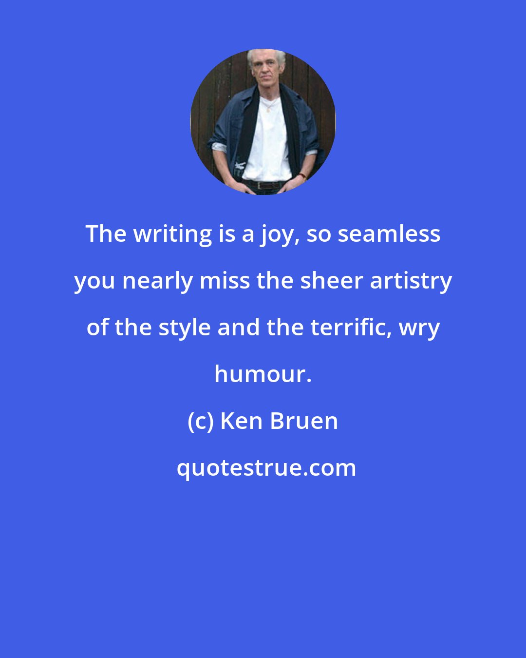 Ken Bruen: The writing is a joy, so seamless you nearly miss the sheer artistry of the style and the terrific, wry humour.