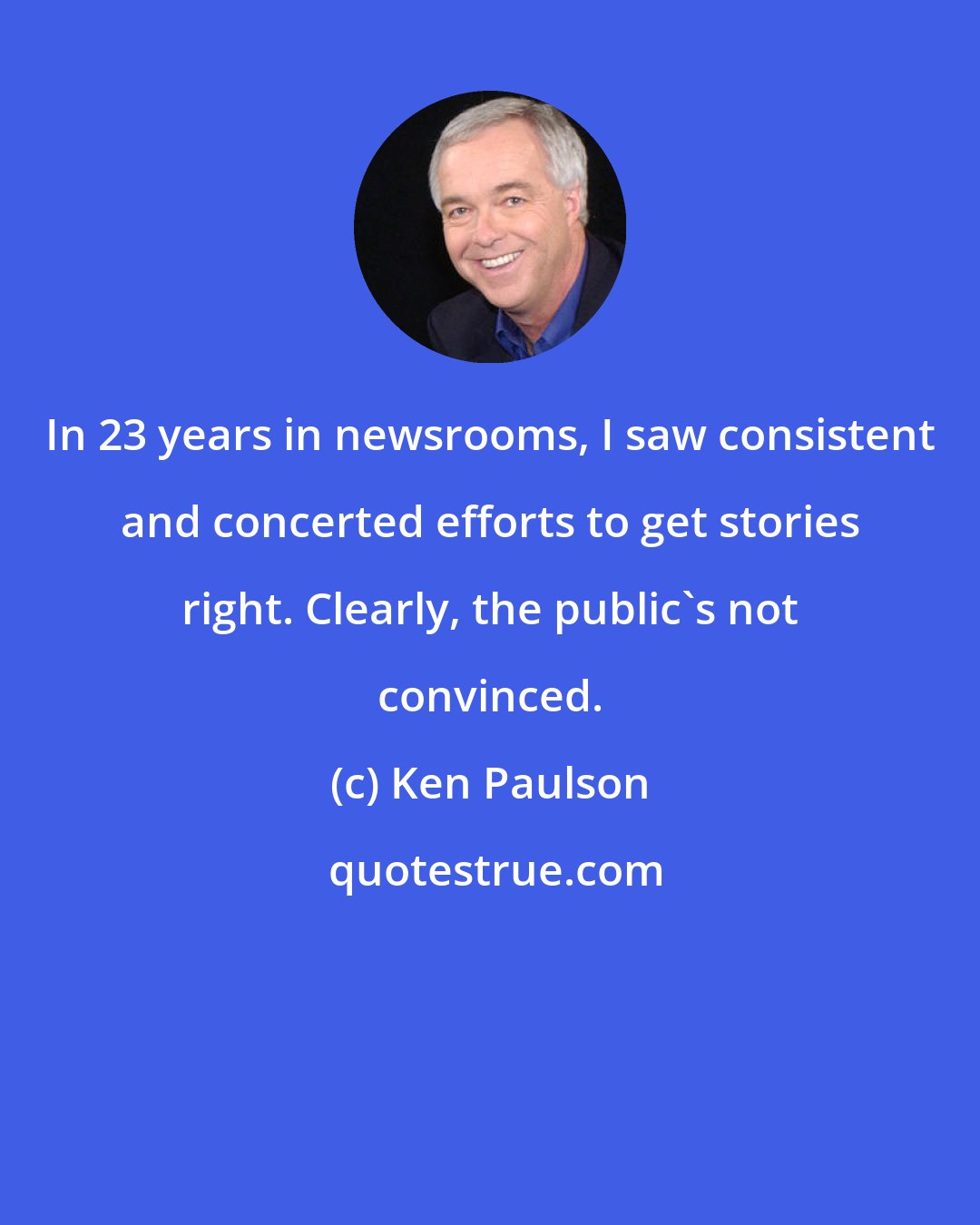 Ken Paulson: In 23 years in newsrooms, I saw consistent and concerted efforts to get stories right. Clearly, the public's not convinced.