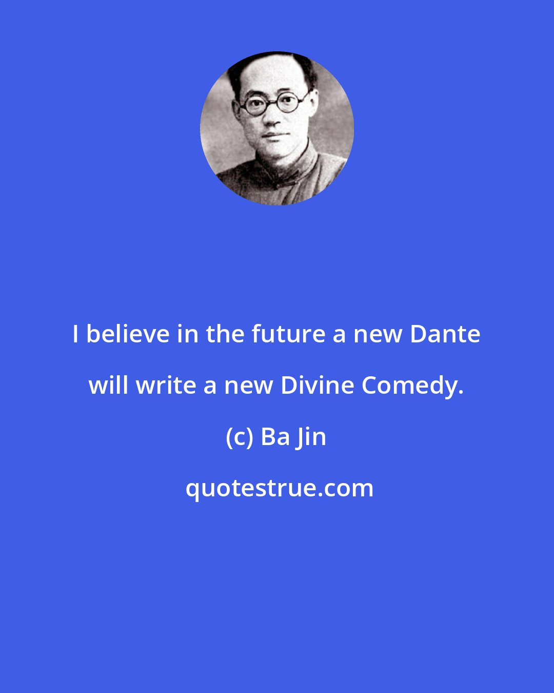 Ba Jin: I believe in the future a new Dante will write a new Divine Comedy.